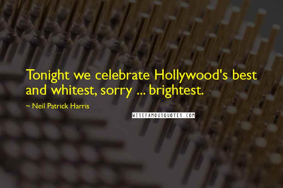 Neil Patrick Harris Quotes: Tonight we celebrate Hollywood's best and whitest, sorry ... brightest.