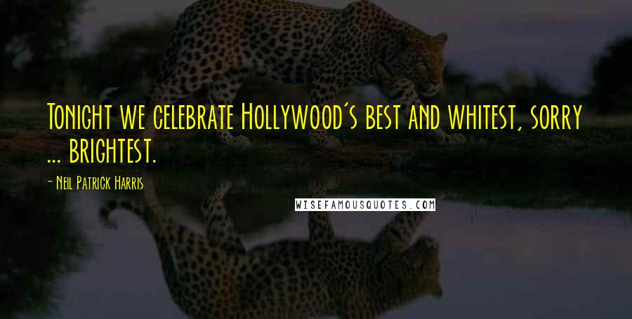 Neil Patrick Harris Quotes: Tonight we celebrate Hollywood's best and whitest, sorry ... brightest.