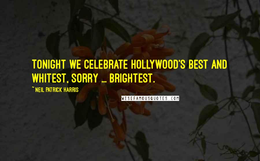 Neil Patrick Harris Quotes: Tonight we celebrate Hollywood's best and whitest, sorry ... brightest.