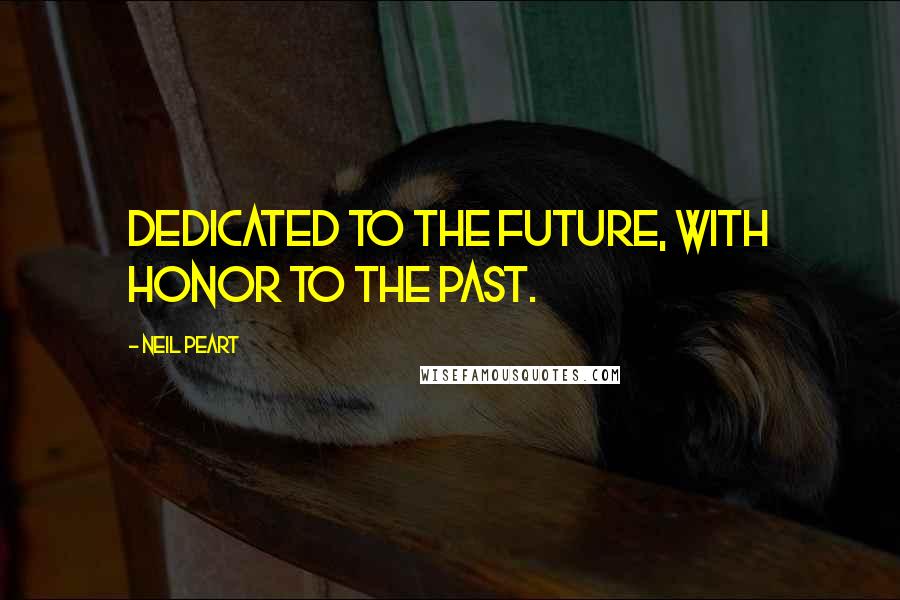 Neil Peart Quotes: Dedicated to the future, with honor to the past.