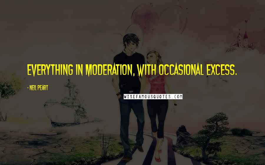 Neil Peart Quotes: Everything in moderation, with occasional excess.