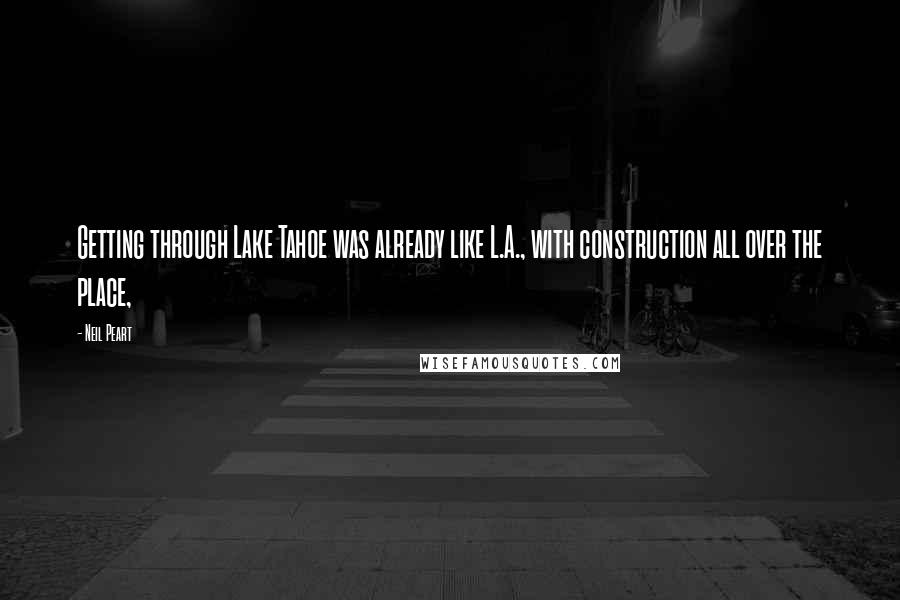 Neil Peart Quotes: Getting through Lake Tahoe was already like L.A., with construction all over the place,