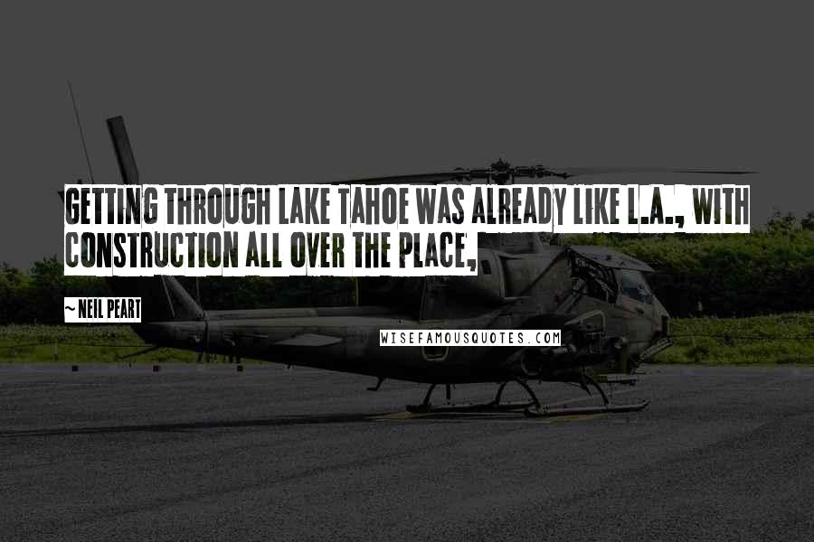 Neil Peart Quotes: Getting through Lake Tahoe was already like L.A., with construction all over the place,