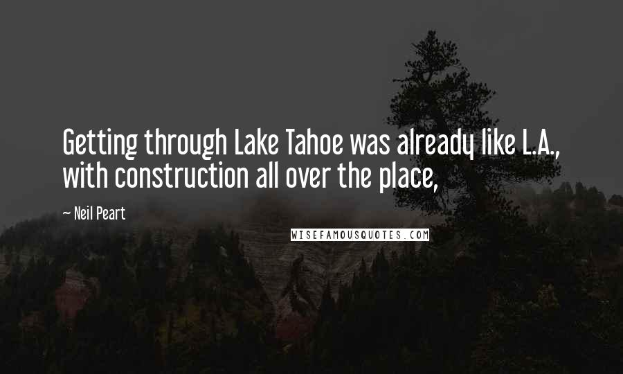 Neil Peart Quotes: Getting through Lake Tahoe was already like L.A., with construction all over the place,