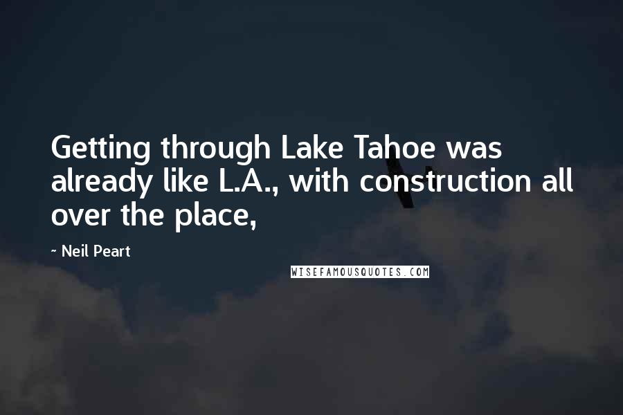 Neil Peart Quotes: Getting through Lake Tahoe was already like L.A., with construction all over the place,