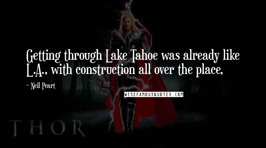 Neil Peart Quotes: Getting through Lake Tahoe was already like L.A., with construction all over the place,