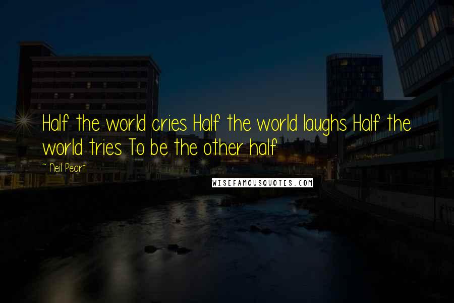 Neil Peart Quotes: Half the world cries Half the world laughs Half the world tries To be the other half