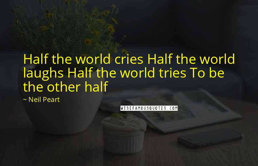 Neil Peart Quotes: Half the world cries Half the world laughs Half the world tries To be the other half