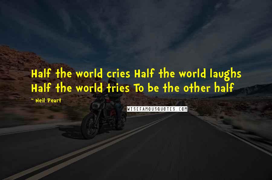 Neil Peart Quotes: Half the world cries Half the world laughs Half the world tries To be the other half