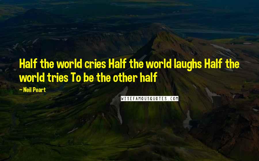 Neil Peart Quotes: Half the world cries Half the world laughs Half the world tries To be the other half