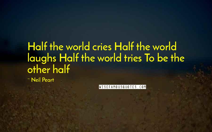 Neil Peart Quotes: Half the world cries Half the world laughs Half the world tries To be the other half