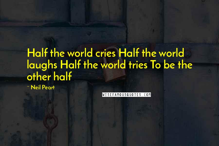 Neil Peart Quotes: Half the world cries Half the world laughs Half the world tries To be the other half