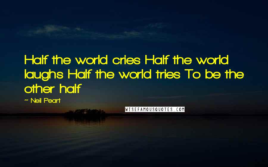 Neil Peart Quotes: Half the world cries Half the world laughs Half the world tries To be the other half