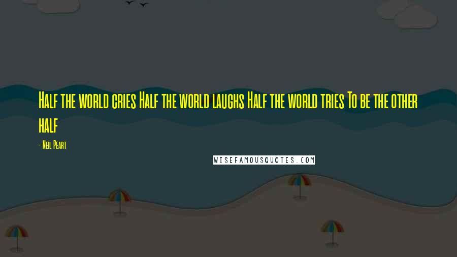 Neil Peart Quotes: Half the world cries Half the world laughs Half the world tries To be the other half