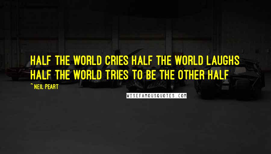 Neil Peart Quotes: Half the world cries Half the world laughs Half the world tries To be the other half