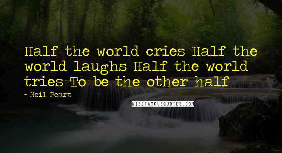 Neil Peart Quotes: Half the world cries Half the world laughs Half the world tries To be the other half