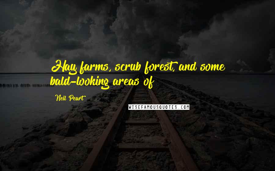 Neil Peart Quotes: Hay farms, scrub forest, and some bald-looking areas of