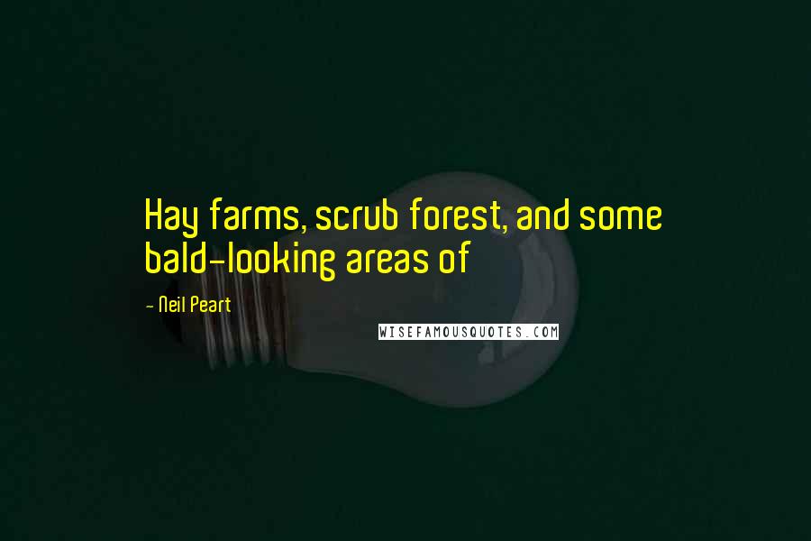 Neil Peart Quotes: Hay farms, scrub forest, and some bald-looking areas of