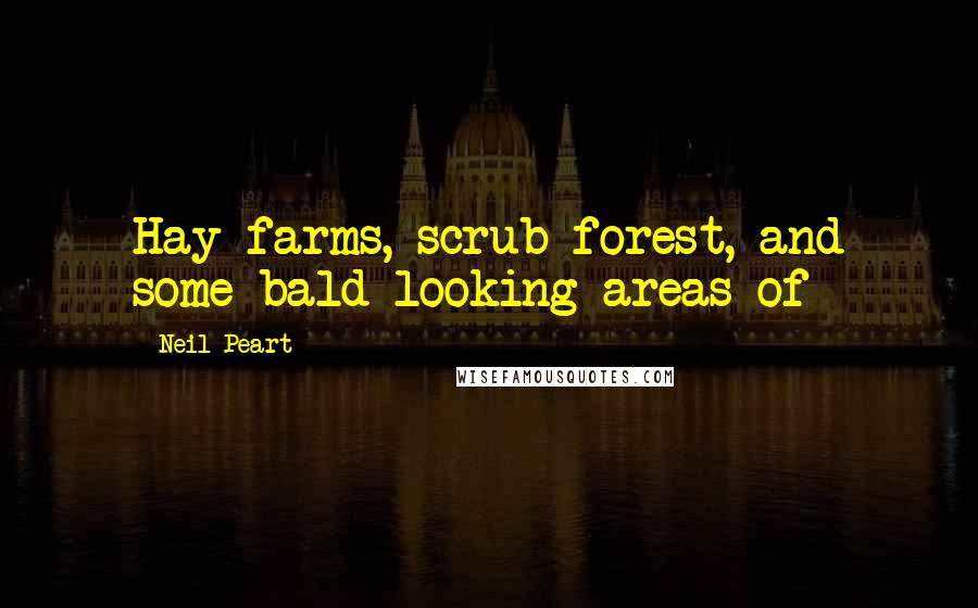 Neil Peart Quotes: Hay farms, scrub forest, and some bald-looking areas of