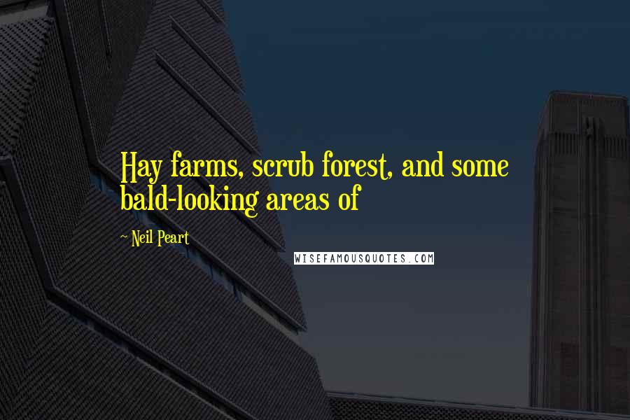 Neil Peart Quotes: Hay farms, scrub forest, and some bald-looking areas of