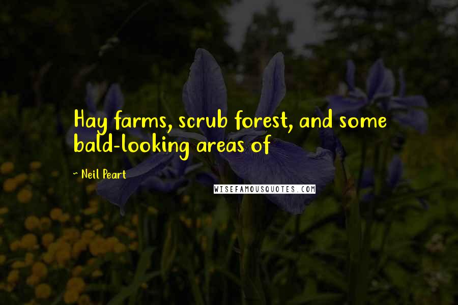 Neil Peart Quotes: Hay farms, scrub forest, and some bald-looking areas of