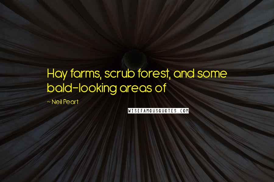 Neil Peart Quotes: Hay farms, scrub forest, and some bald-looking areas of