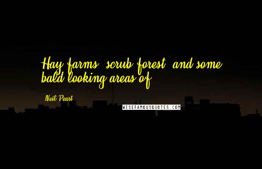 Neil Peart Quotes: Hay farms, scrub forest, and some bald-looking areas of