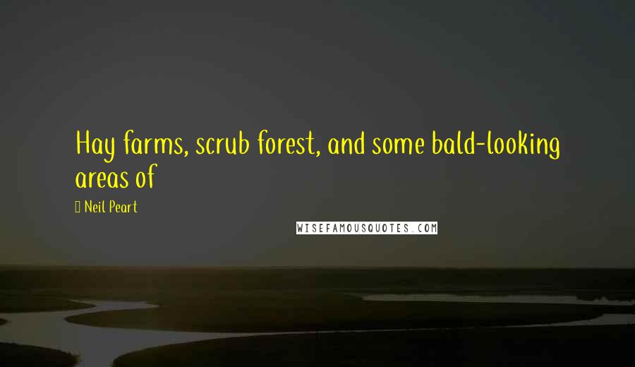 Neil Peart Quotes: Hay farms, scrub forest, and some bald-looking areas of