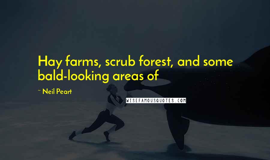 Neil Peart Quotes: Hay farms, scrub forest, and some bald-looking areas of