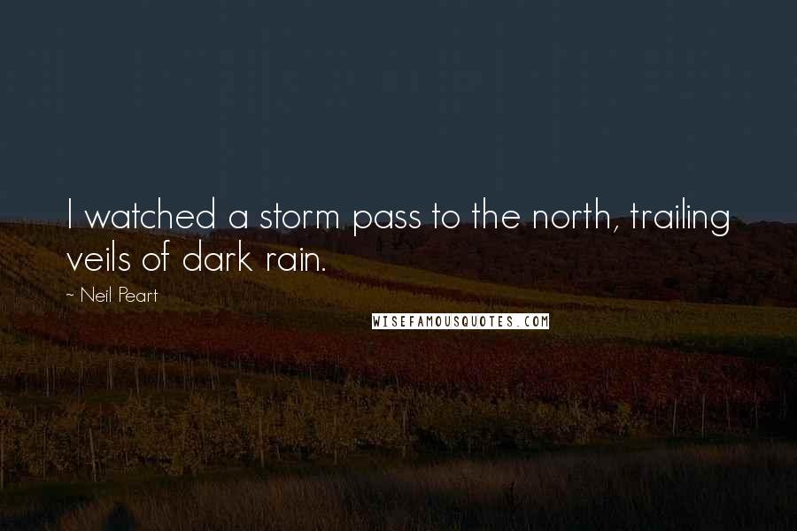 Neil Peart Quotes: I watched a storm pass to the north, trailing veils of dark rain.