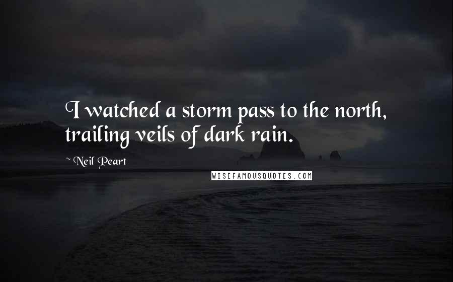 Neil Peart Quotes: I watched a storm pass to the north, trailing veils of dark rain.