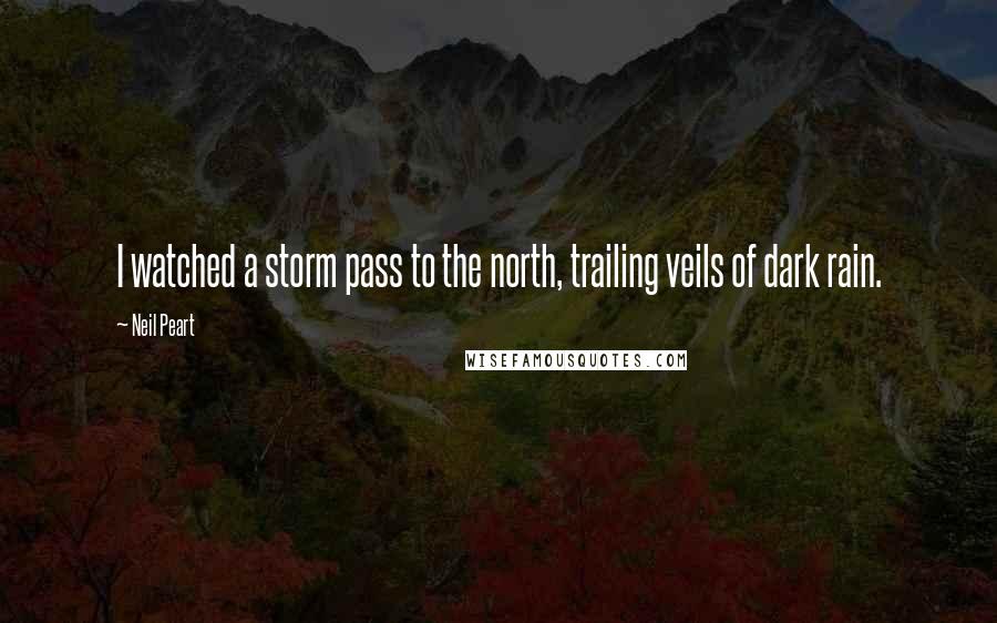 Neil Peart Quotes: I watched a storm pass to the north, trailing veils of dark rain.