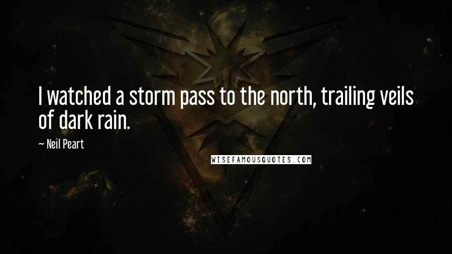 Neil Peart Quotes: I watched a storm pass to the north, trailing veils of dark rain.