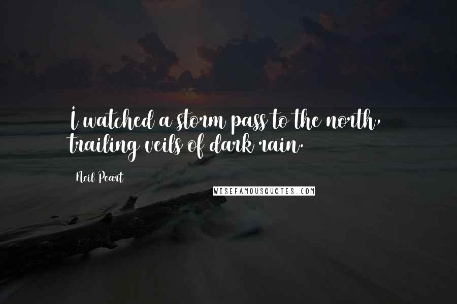 Neil Peart Quotes: I watched a storm pass to the north, trailing veils of dark rain.