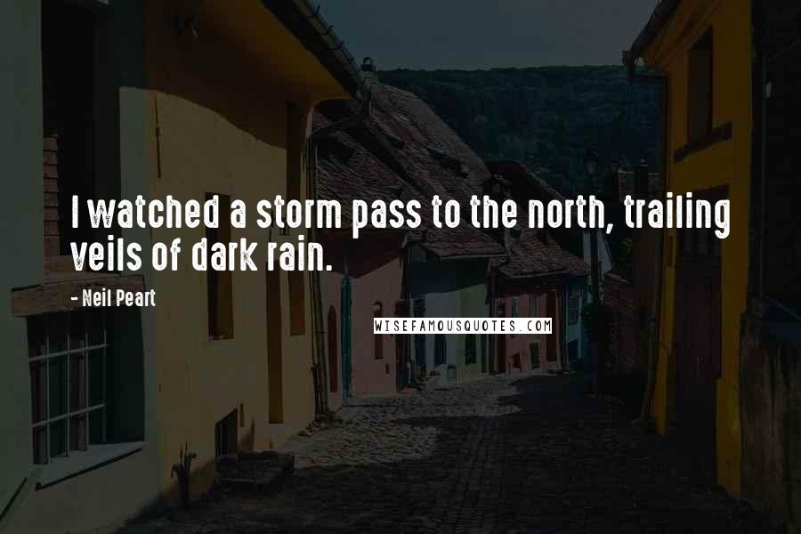 Neil Peart Quotes: I watched a storm pass to the north, trailing veils of dark rain.