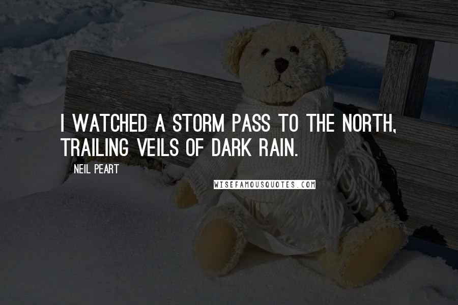 Neil Peart Quotes: I watched a storm pass to the north, trailing veils of dark rain.