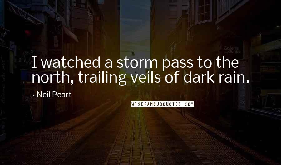 Neil Peart Quotes: I watched a storm pass to the north, trailing veils of dark rain.