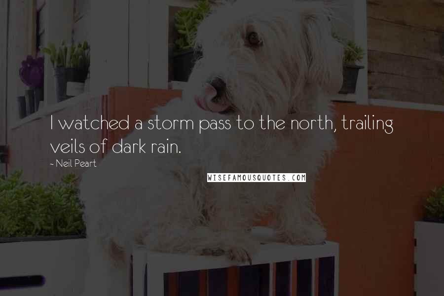 Neil Peart Quotes: I watched a storm pass to the north, trailing veils of dark rain.