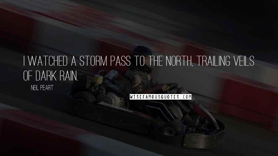 Neil Peart Quotes: I watched a storm pass to the north, trailing veils of dark rain.