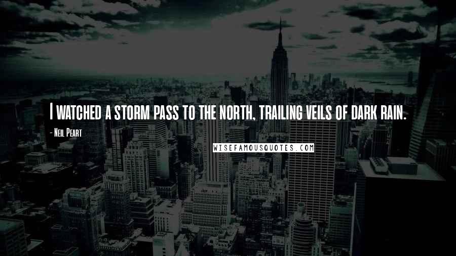 Neil Peart Quotes: I watched a storm pass to the north, trailing veils of dark rain.