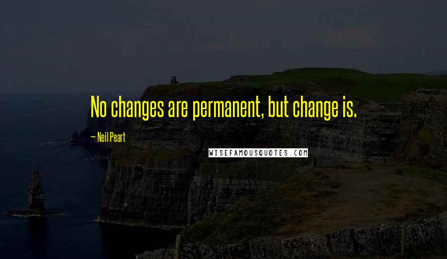 Neil Peart Quotes: No changes are permanent, but change is.