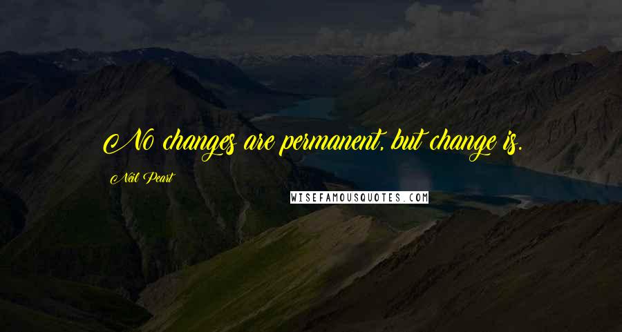 Neil Peart Quotes: No changes are permanent, but change is.