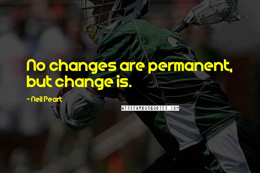 Neil Peart Quotes: No changes are permanent, but change is.