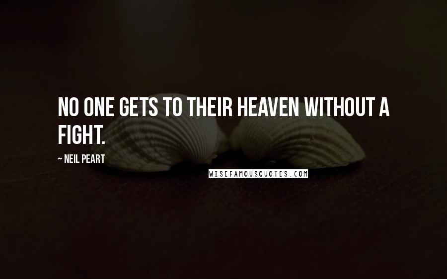 Neil Peart Quotes: No one gets to their heaven without a fight.