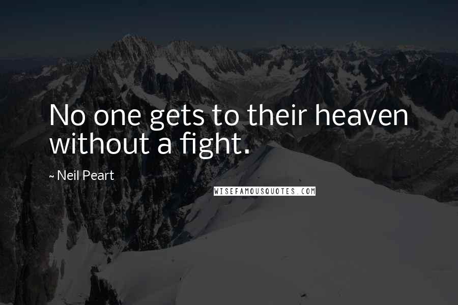 Neil Peart Quotes: No one gets to their heaven without a fight.