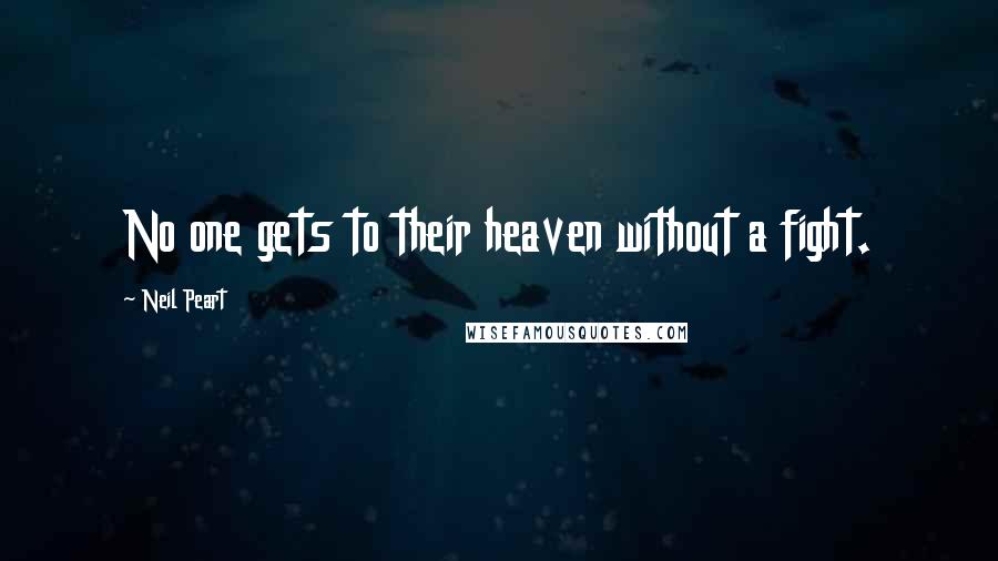 Neil Peart Quotes: No one gets to their heaven without a fight.