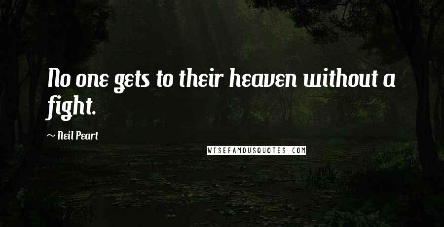 Neil Peart Quotes: No one gets to their heaven without a fight.