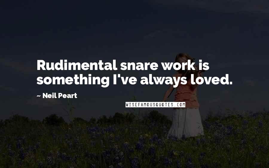 Neil Peart Quotes: Rudimental snare work is something I've always loved.