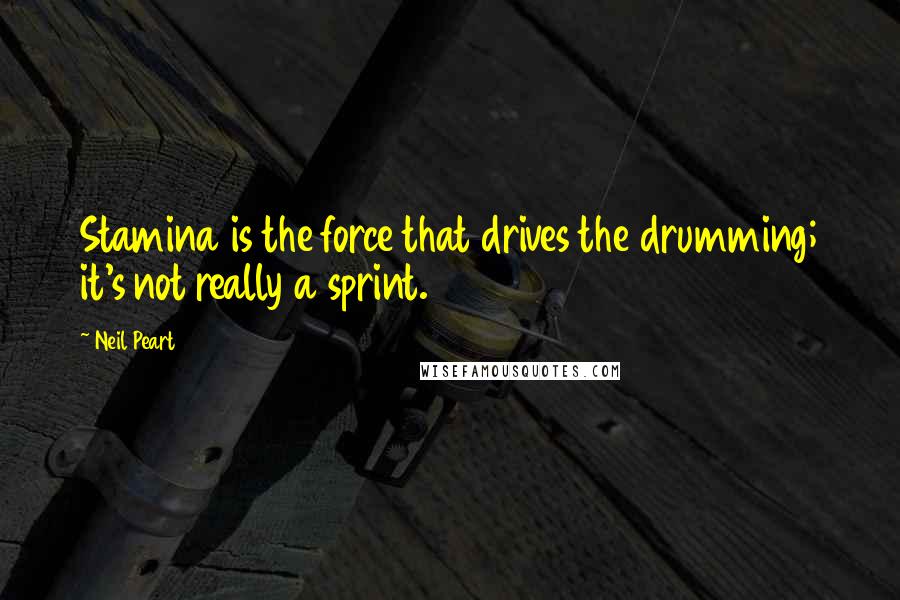 Neil Peart Quotes: Stamina is the force that drives the drumming; it's not really a sprint.