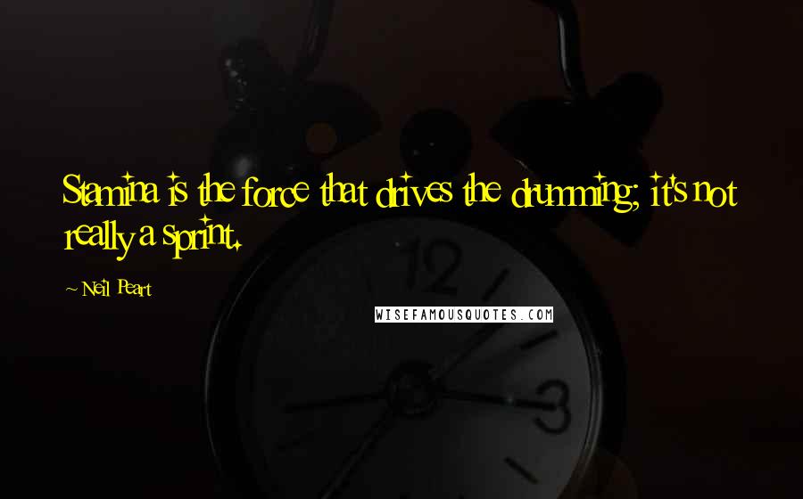Neil Peart Quotes: Stamina is the force that drives the drumming; it's not really a sprint.